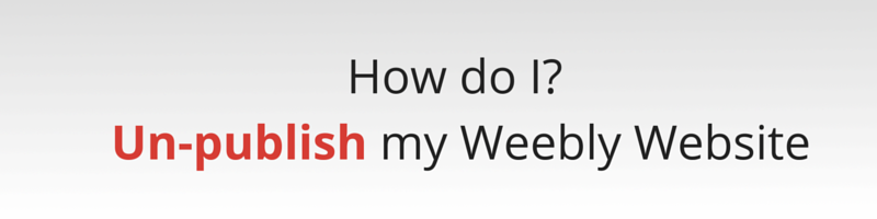 How to un-publish your Weebly Website